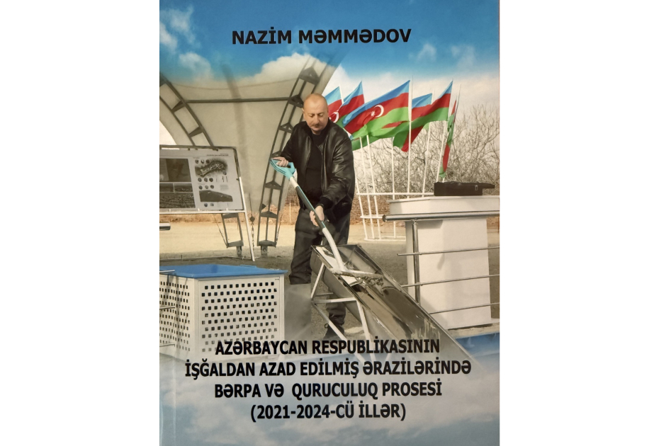 İşğaldan azad edilmiş ərazilərdə aparılan bərpa və quruculuq işlərinə dair kitab nəşr&nbsp;olunub